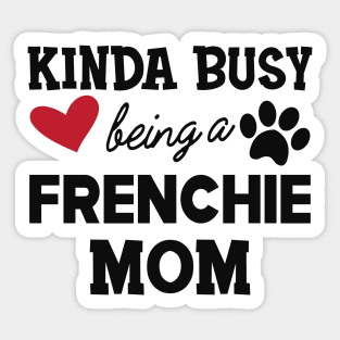 Frenchie Dog - Kinda busy being a frenchie mom Sticker